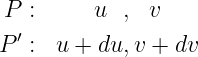  P :     u  , v
P ′ : u + du,v + dv
