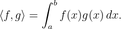         ∫ b
⟨f,g⟩ =    f (x)g(x)dx.
         a
