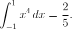 ∫ 1
   x4 dx =  2.
 −1         5
