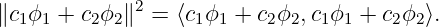 ∥c1ϕ1 + c2ϕ2∥2 =  ⟨c1ϕ1 + c2ϕ2,c1ϕ1 + c2ϕ2⟩.

