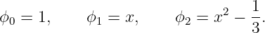                               2   1-
ϕ0 =  1,    ϕ1 =  x,    ϕ2 =  x −  3.
