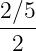 2 ∕5
----
2