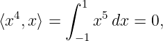          ∫  1
⟨x4,x ⟩ =    x5 dx = 0,
           −1
