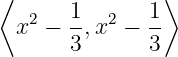 ⟨ 1 1⟩
x2 − --,x2 − --
3 3