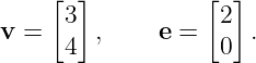      [ ]          [  ]
      3             2
v =   4  ,    e =   0 .
