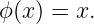 ϕ(x) = x.
