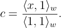     ⟨x,1⟩w
c = -------.
    ⟨1,1⟩w
