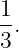 1
-.
3
