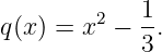 q (x ) = x2 − 1.
             3
