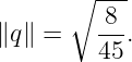       ∘ ---
∥q∥ =    8-.
         45
