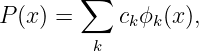         ∑
P (x) =    c ϕ  (x),
            k  k
         k
