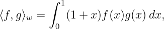         ∫  1
⟨f,g⟩w =     (1 + x )f (x)g(x)dx,
           0

