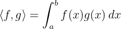         ∫  b
⟨f,g⟩ =     f(x)g(x) dx
          a
