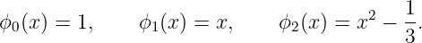 ϕ0(x) = 1,     ϕ1(x) = x,     ϕ2(x) = x2 − 1-.
                                           3
