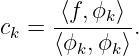      -⟨f,ϕk⟩-
ck = ⟨ϕk,ϕk ⟩.
