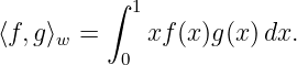           ∫ 1
⟨f, g⟩w =     xf(x)g(x) dx.
           0
