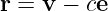 r = v −  ce

