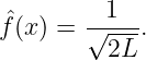          1
fˆ(x ) = √---.
          2L
