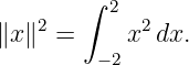         ∫ 2
∥x ∥2 =    x2 dx.
         −2
