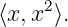 ⟨x,x2 ⟩.
