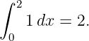 ∫  2
    1 dx = 2.
  0
