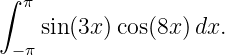 ∫ π
    sin(3x )cos(8x)dx.
 −π
