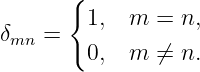       {
        1,  m  = n,
δmn =   0,  m  ⁄= n.
