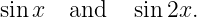sinx   and   sin 2x.
