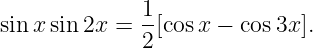 sin xsin 2x = 1-[cos x − cos3x].
             2
