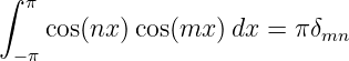 ∫  π
    cos(nx )cos(mx )dx  = πδ
  −π                        mn

