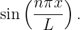    ( nπx-)
sin    L    .

