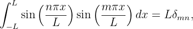 ∫
  L    ( nπx-)    ( mπx-)
    sin   L    sin    L    dx =  Lδmn,
 − L

