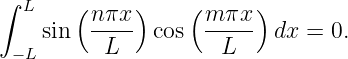 ∫ L    (     )    (     )
    sin   nπx-  cos  m-πx- dx =  0.
 −L       L          L
