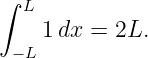 ∫  L
     1dx =  2L.
  −L
