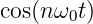 cos(nω0t)
