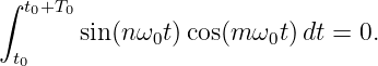 ∫
  t0+T0
       sin(nω0t)cos(m ω0t) dt = 0.
 t0
