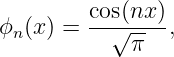          cos(nx)
ϕn (x ) = --√----,
             π
