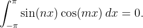 ∫
  π
    sin(nx) cos(mx  )dx = 0.
 − π
