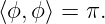 ⟨ϕ, ϕ⟩ = π.
