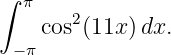 ∫  π
    cos2(11x )dx.
  −π
