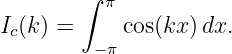         ∫ π
Ic(k) =     cos(kx )dx.
         − π
