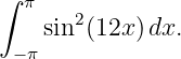 ∫  π   2
    sin (12x) dx.
  −π
