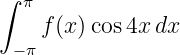 ∫ π
    f(x) cos4x dx
 −π
