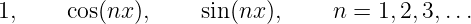 1,     cos(nx ),    sin(nx ),     n = 1,2, 3,...
