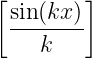 [sin(kx )]
 --------
    k