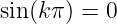 sin(kπ) = 0
