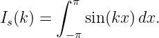         ∫
           π
Is(k) =     sin(kx) dx.
          −π

