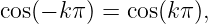cos(− kπ ) = cos(kπ),
