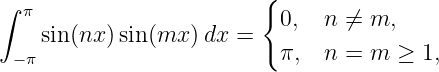                          {
∫  π                       0,  n ⁄=  m,
    sin(nx )sin (mx )dx =
  −π                       π,  n =  m ≥  1,
