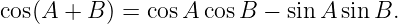 cos(A  + B ) = cosA cosB  − sin A sinB.
